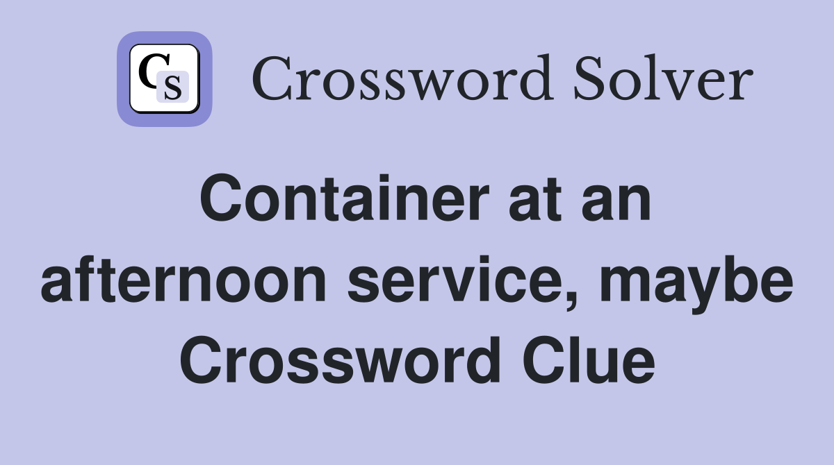 Container at an afternoon service, maybe Crossword Clue