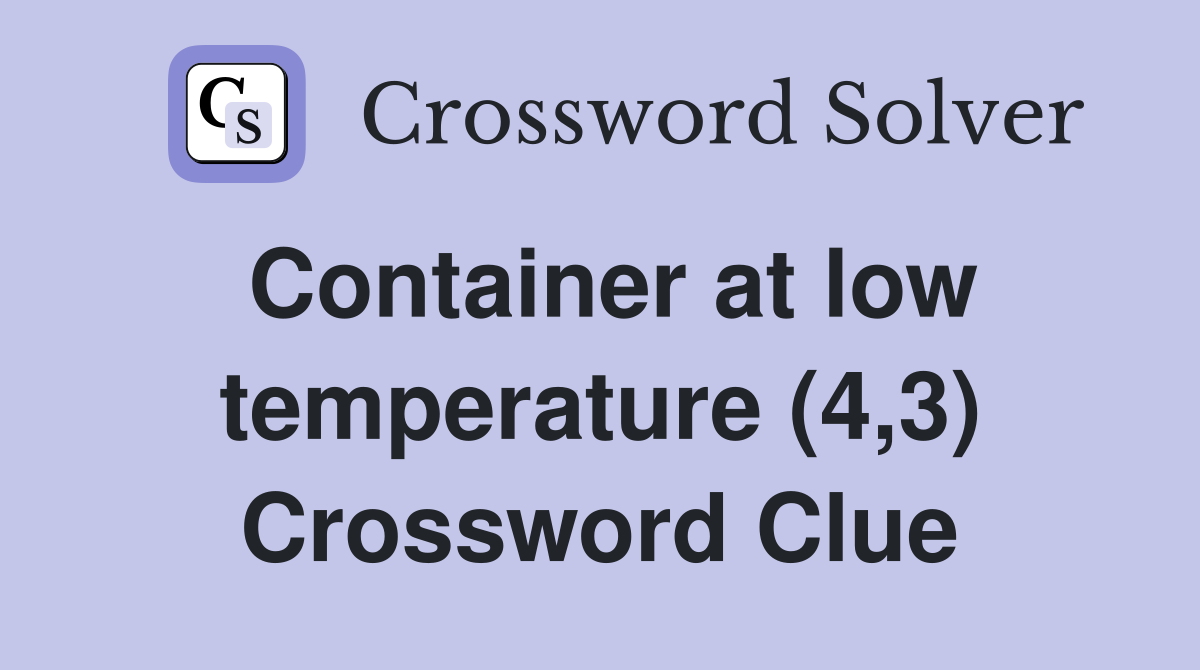 Container at low temperature (4,3) Crossword Clue