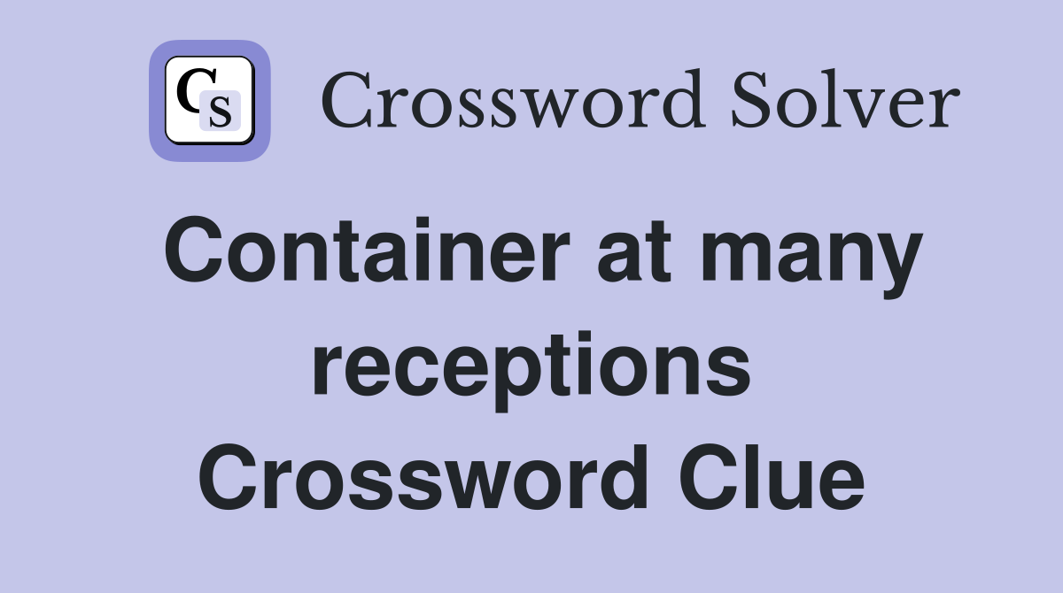 Container at many receptions Crossword Clue