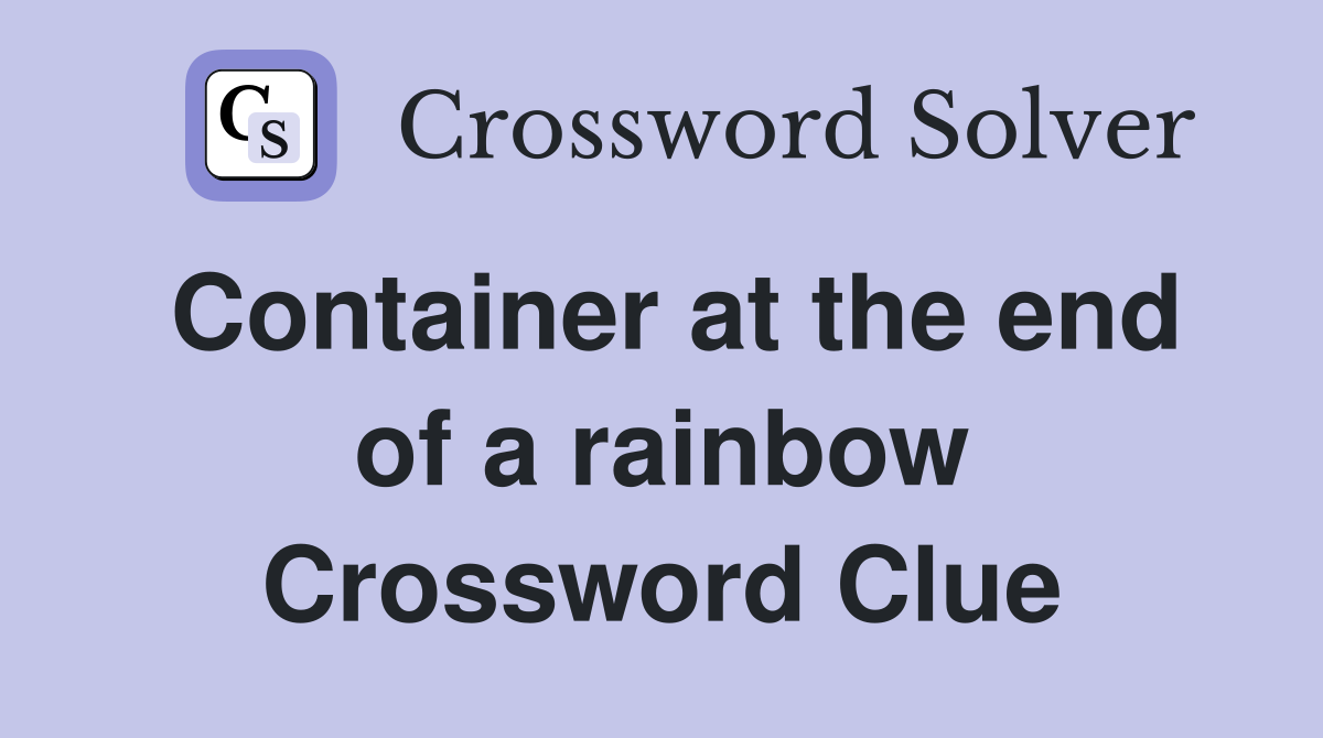 Container at the end of a rainbow Crossword Clue