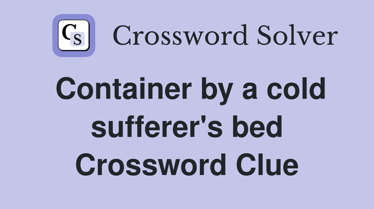 Container by a cold sufferer's bed Crossword Clue
