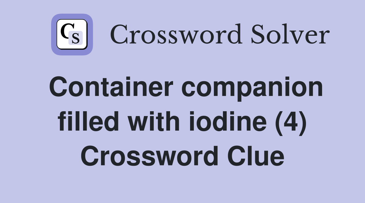 Container companion filled with iodine (4) Crossword Clue