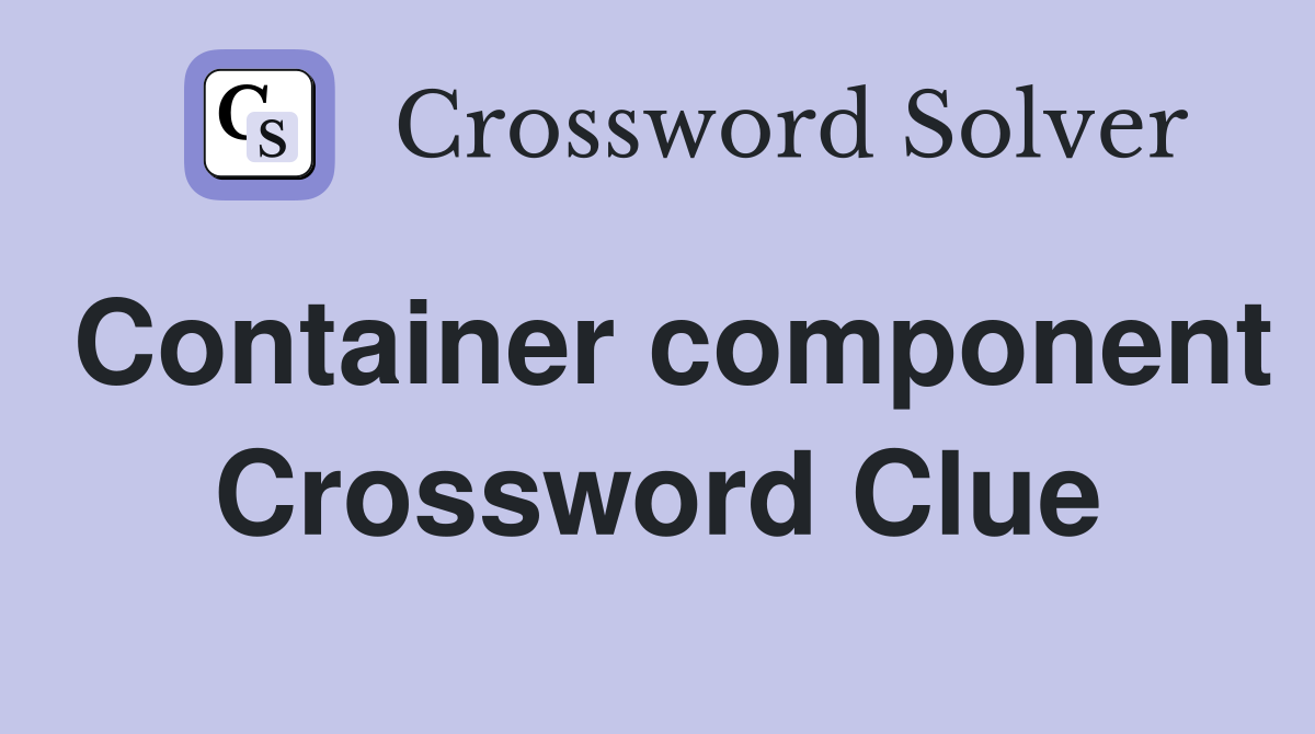 Container component Crossword Clue