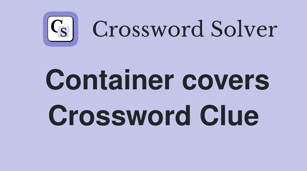 Container covers Crossword Clue