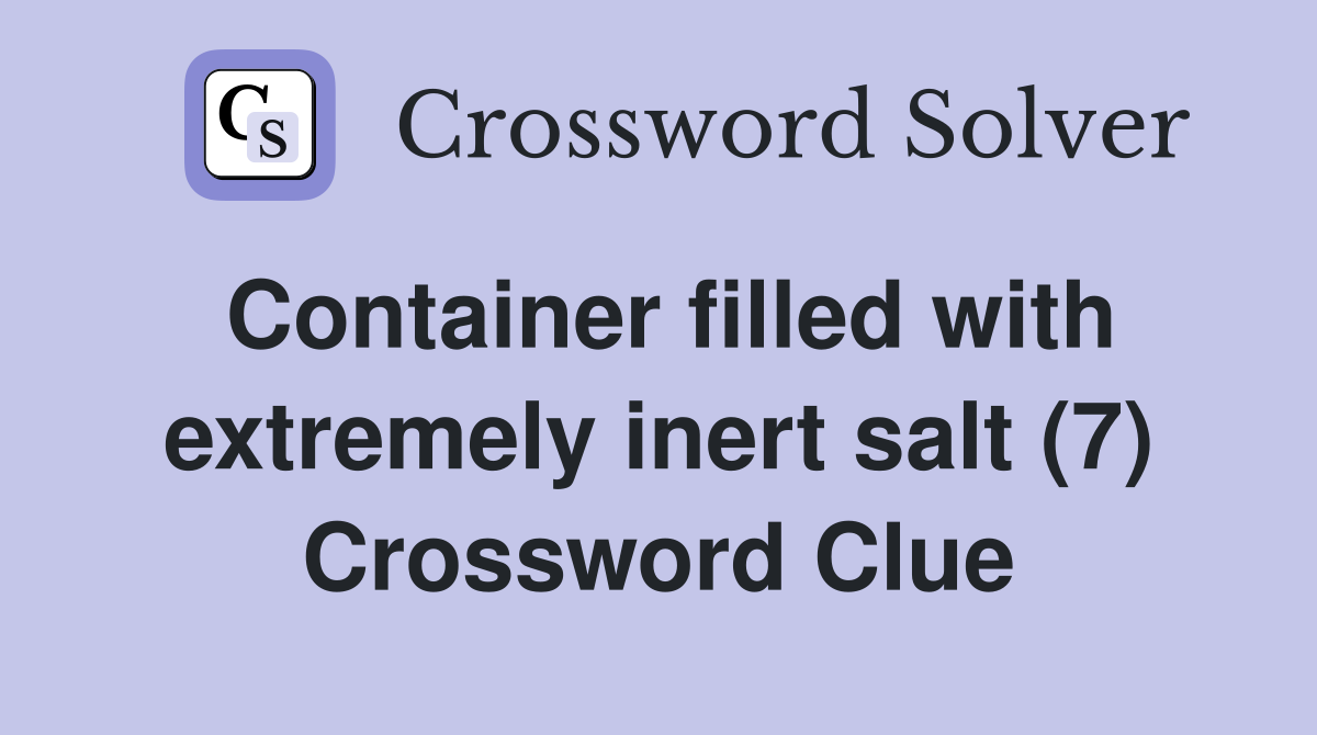 Container filled with extremely inert salt (7) Crossword Clue
