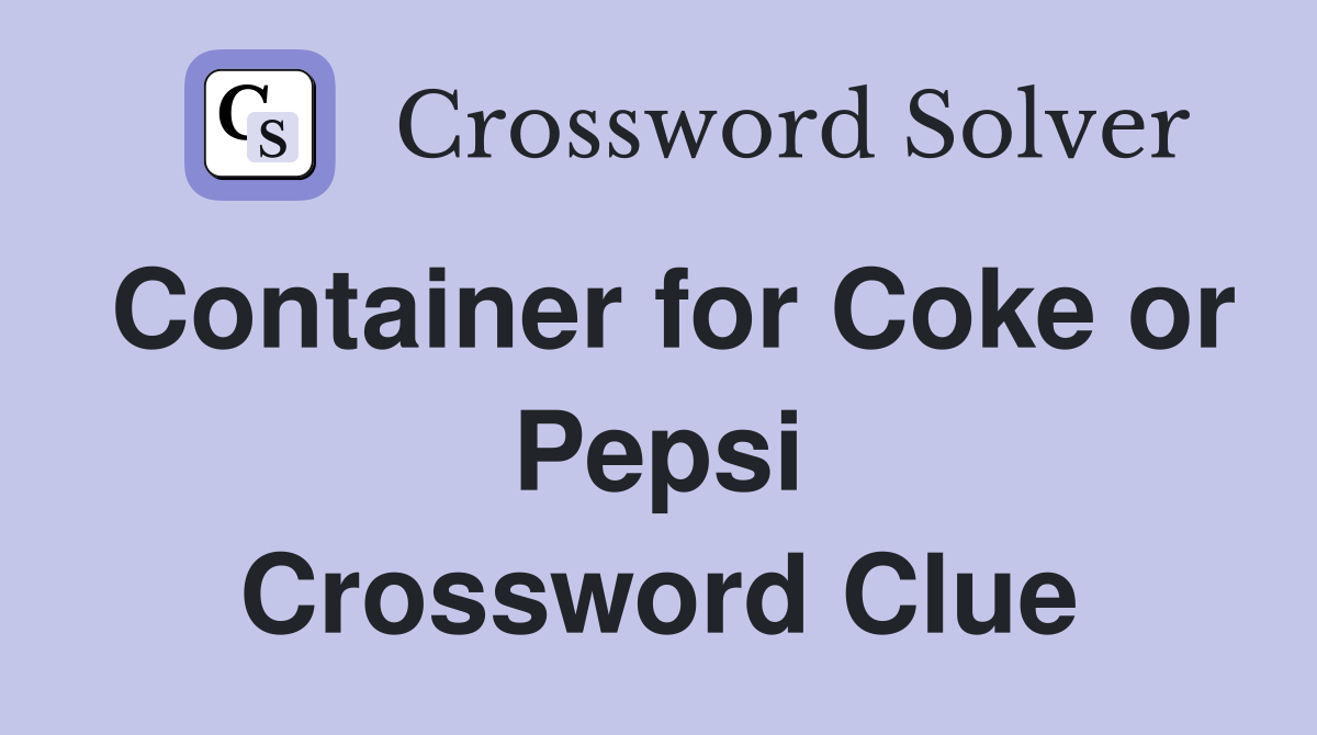 Container for Coke or Pepsi Crossword Clue