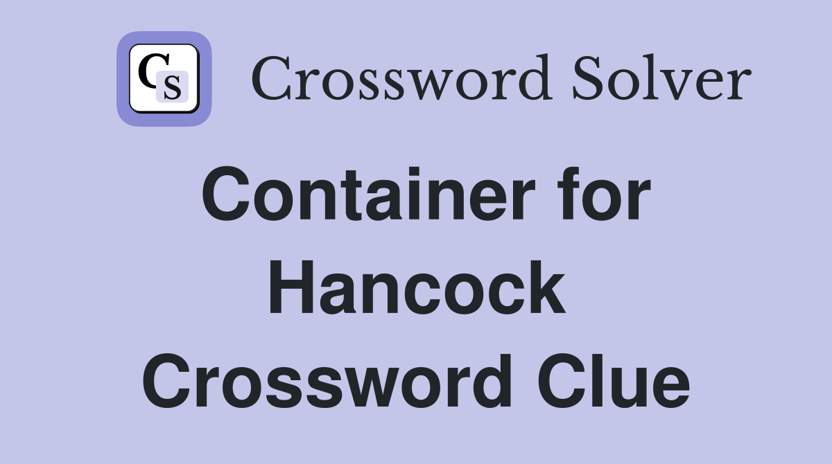 Container for Hancock Crossword Clue
