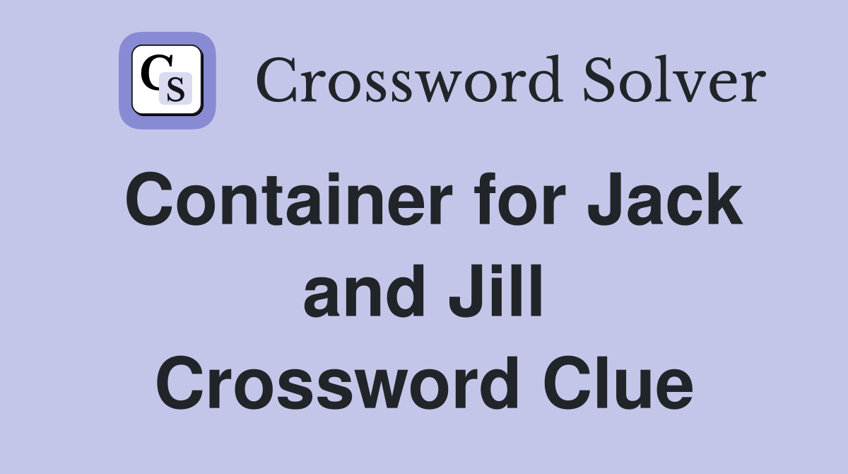 Container for Jack and Jill Crossword Clue