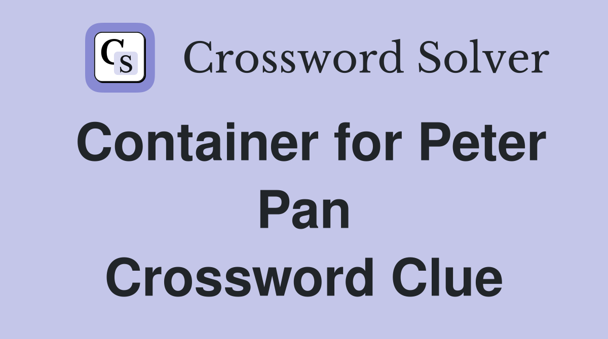 Container for Peter Pan Crossword Clue