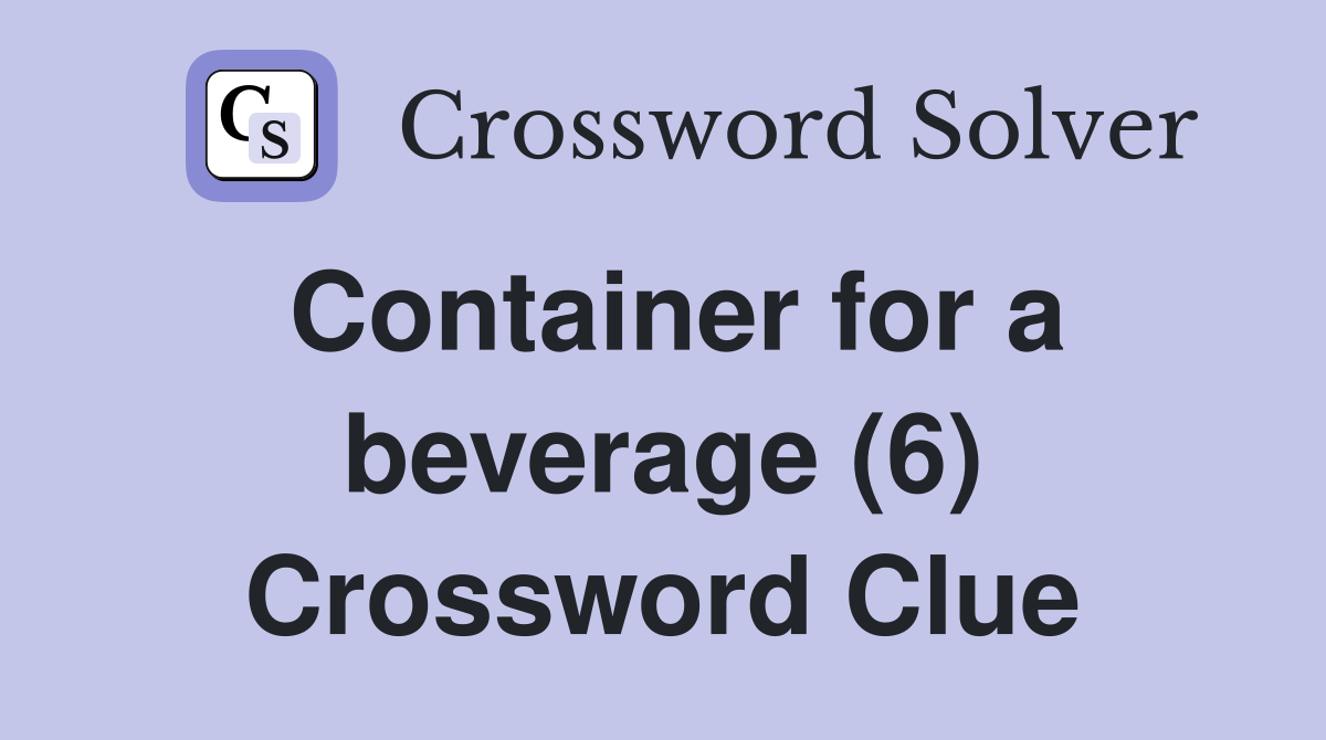 Container for a beverage (6) Crossword Clue