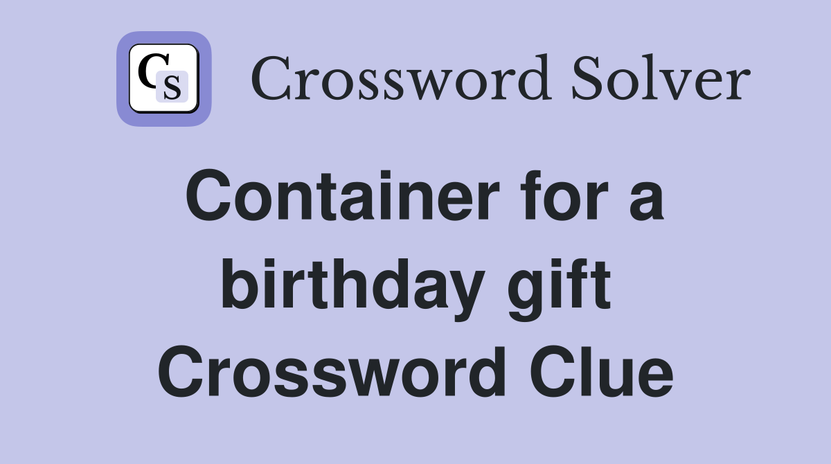 Container for a birthday gift Crossword Clue