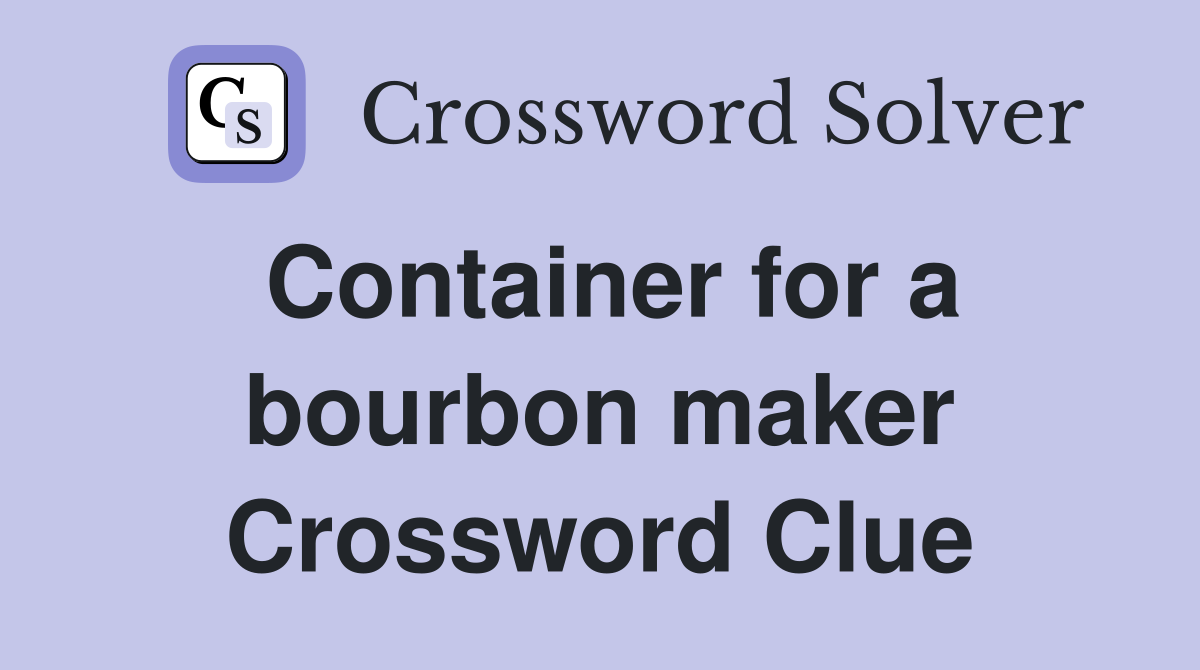 Container for a bourbon maker Crossword Clue