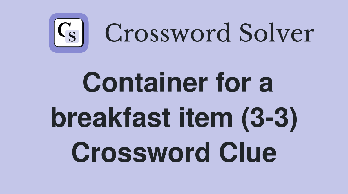Container for a breakfast item (3-3) Crossword Clue