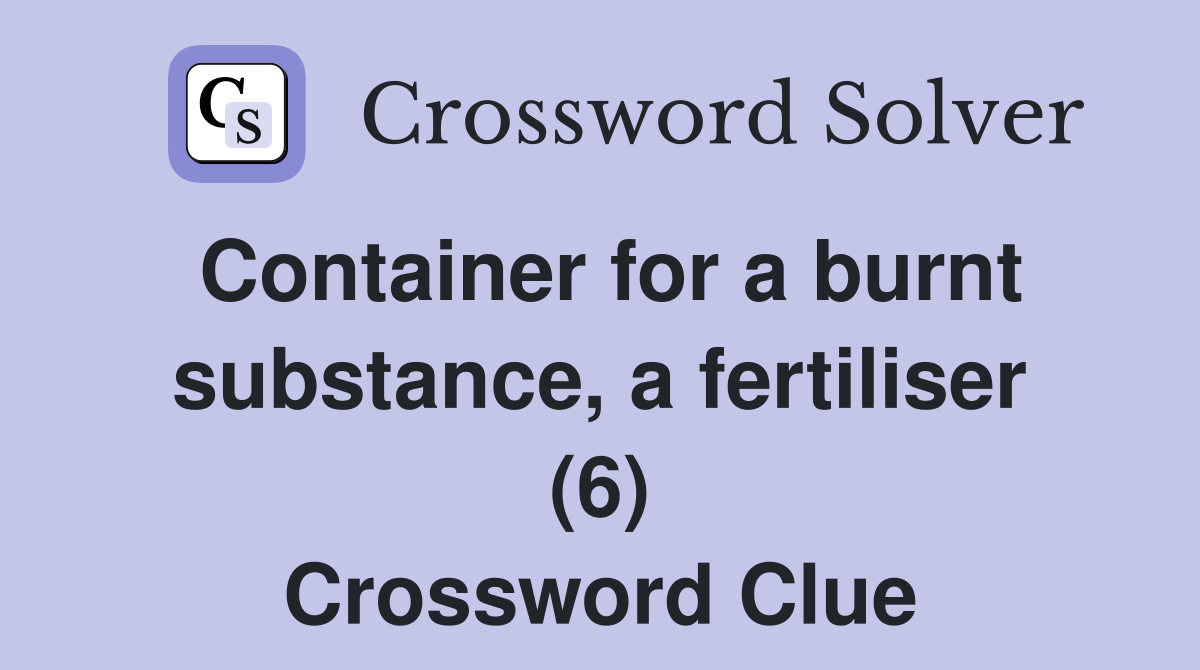 Container for a burnt substance, a fertiliser (6) Crossword Clue