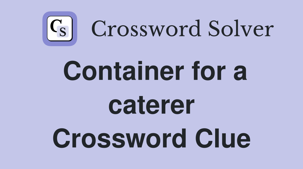 Container for a caterer Crossword Clue
