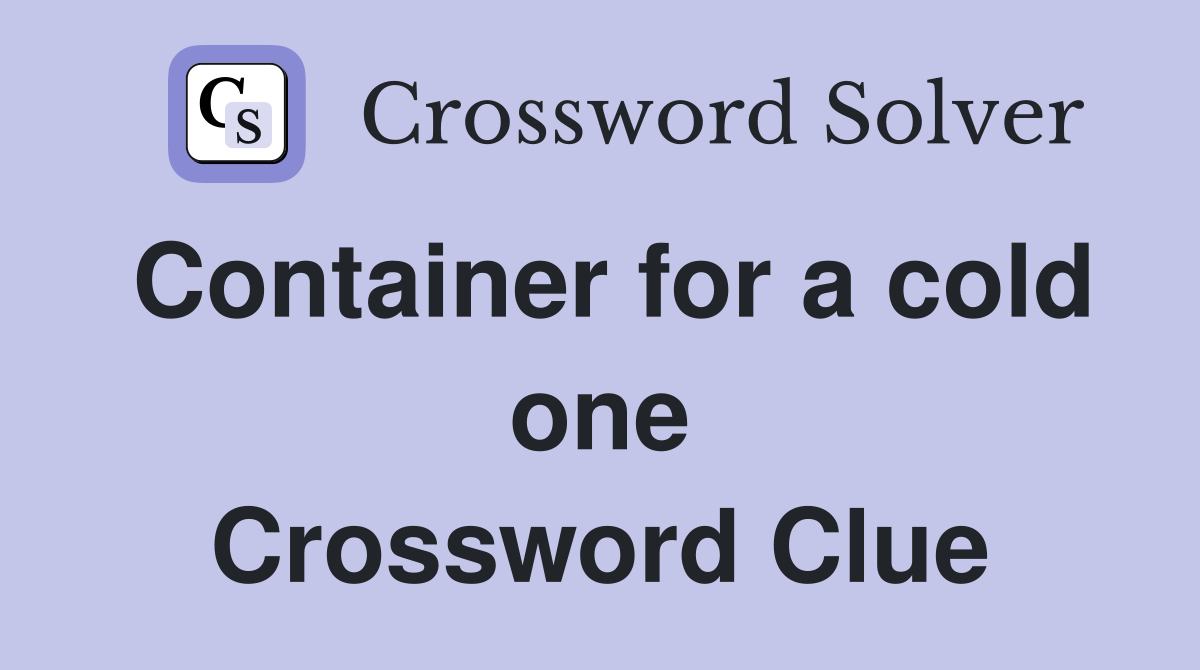 Container for a cold one Crossword Clue
