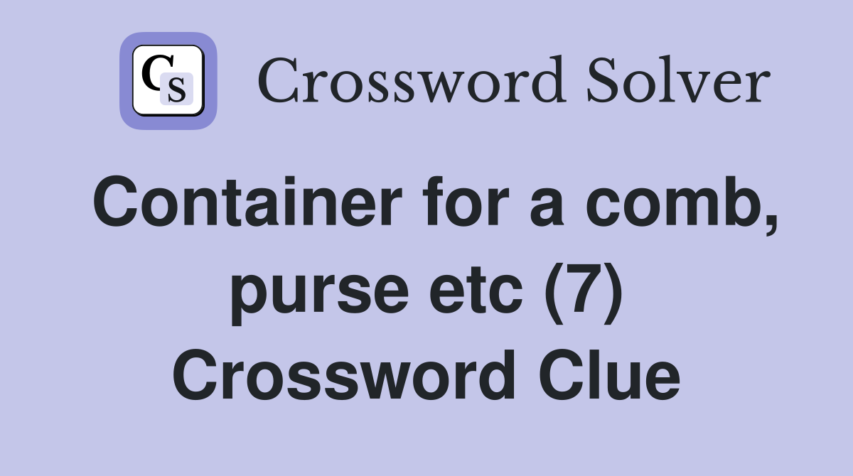 Container for a comb, purse etc (7) Crossword Clue