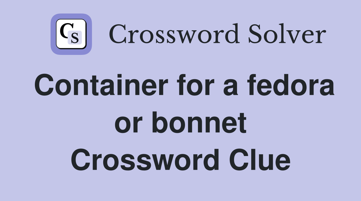 Container for a fedora or bonnet Crossword Clue