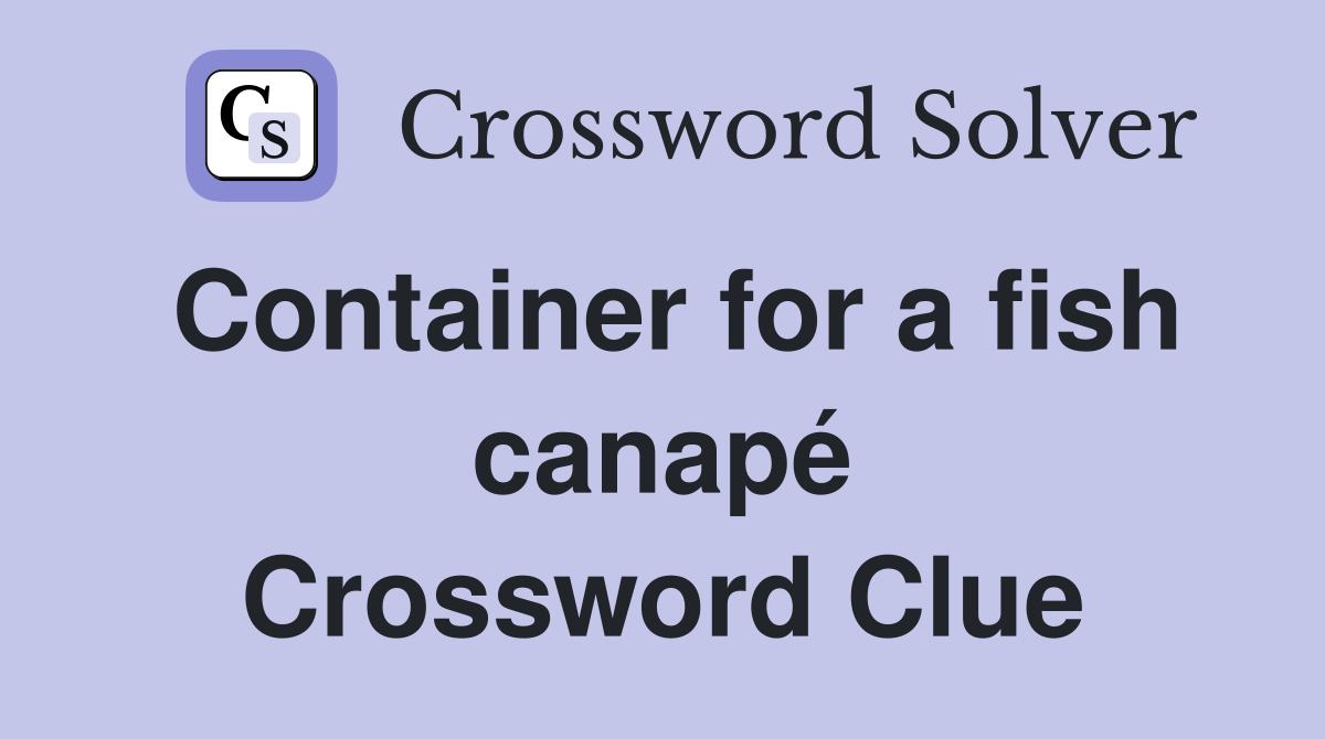 Container for a fish canapé Crossword Clue
