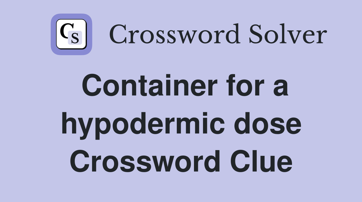 Container for a hypodermic dose Crossword Clue
