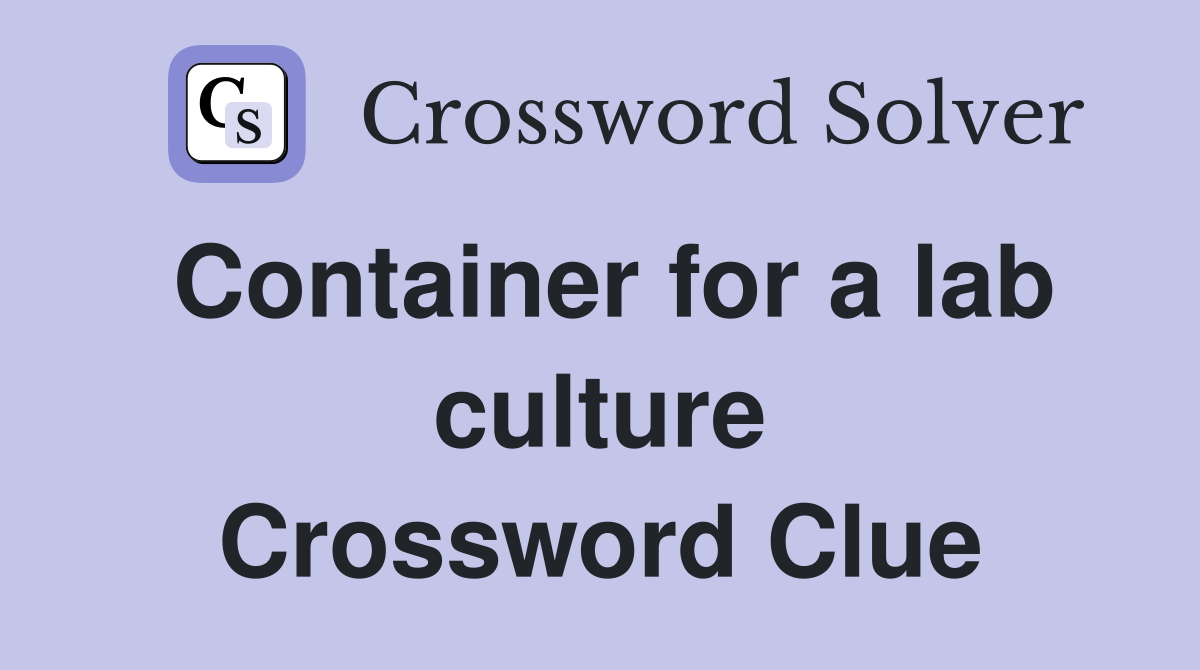 Container for a lab culture Crossword Clue