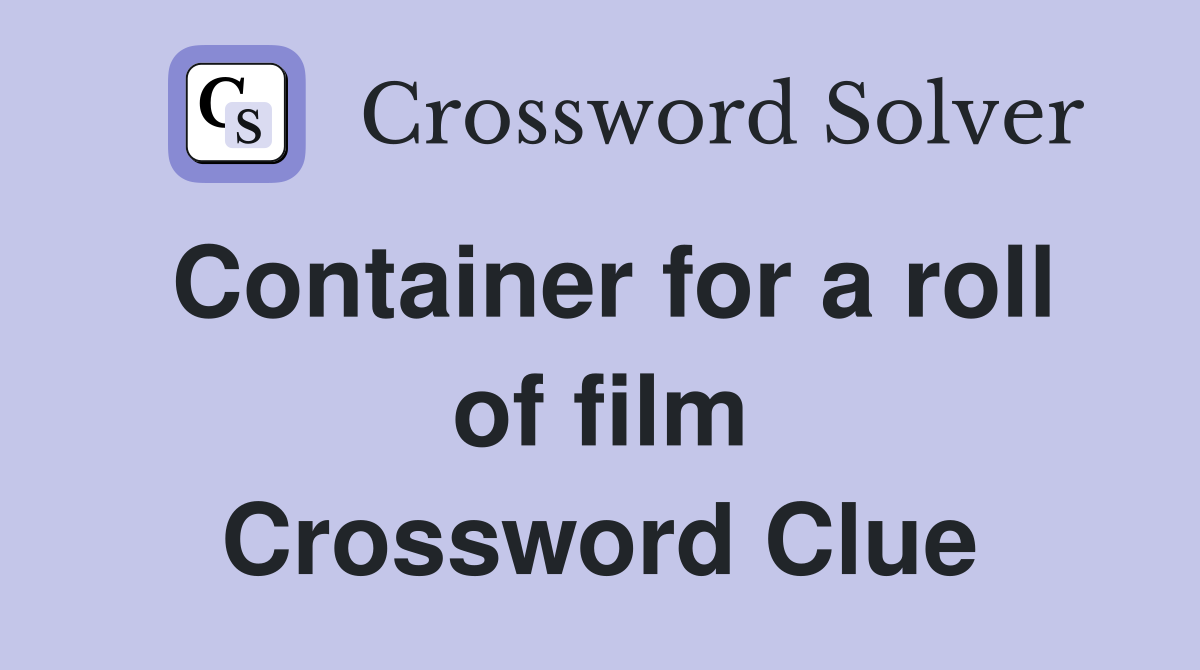 Container for a roll of film Crossword Clue