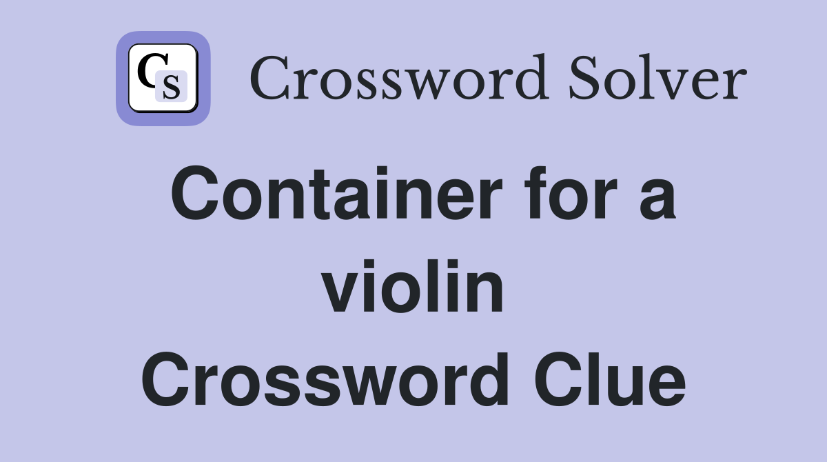 Container for a violin Crossword Clue