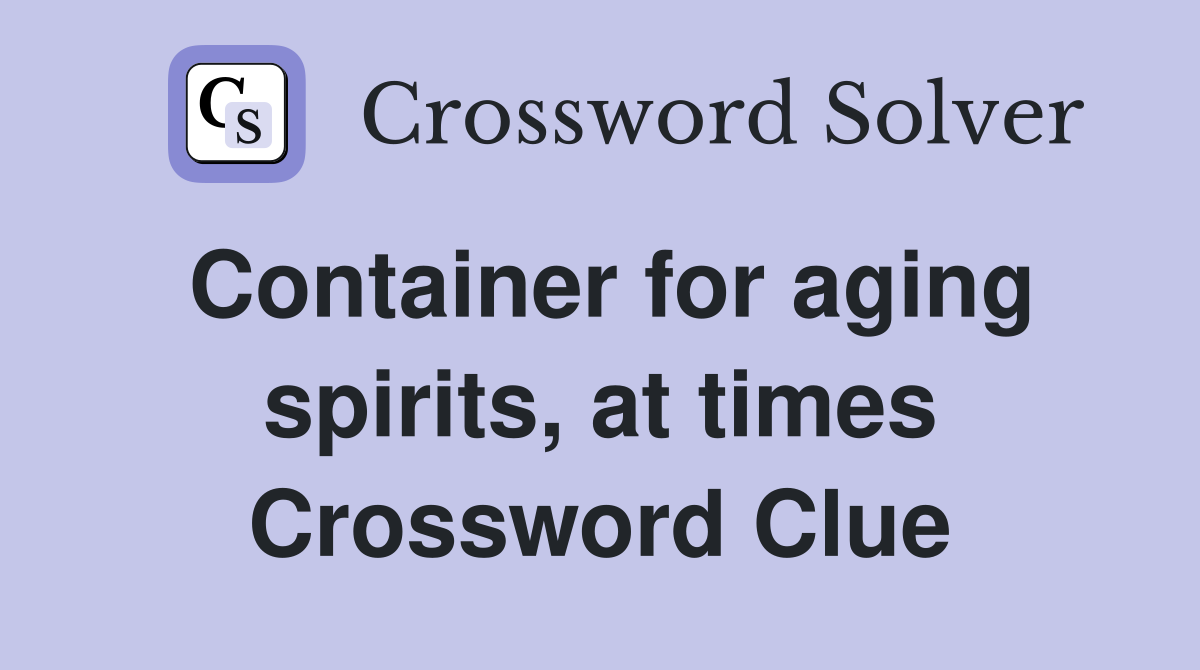 Container for aging spirits, at times Crossword Clue