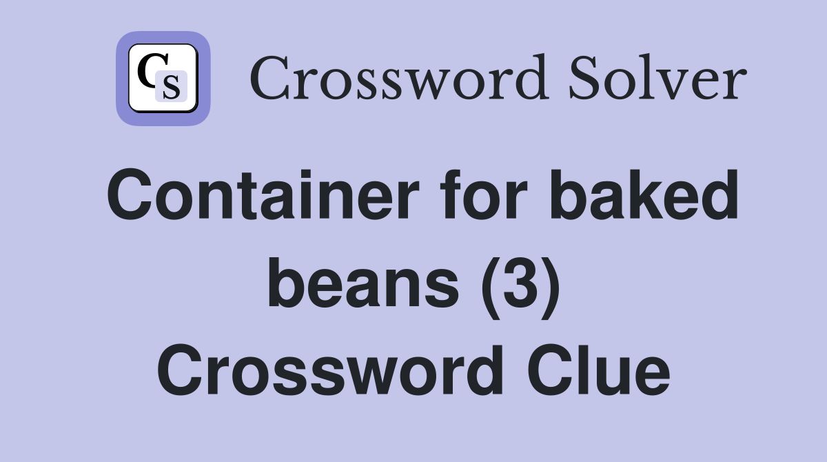 Container for baked beans (3) Crossword Clue