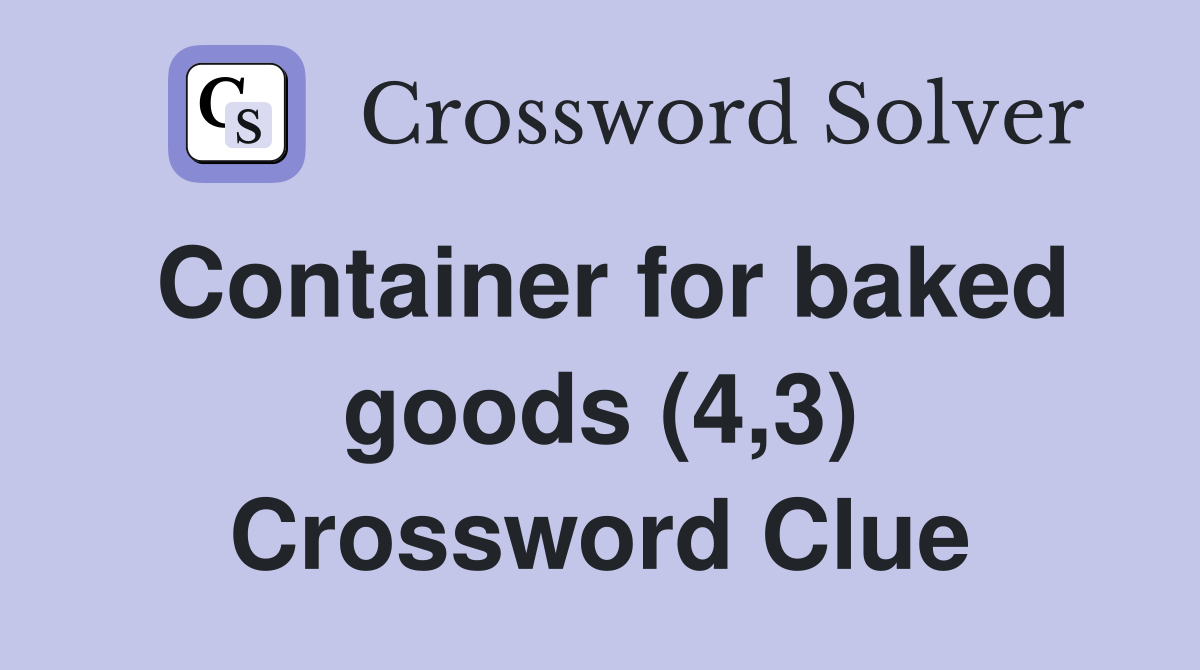 Container for baked goods (4,3) Crossword Clue