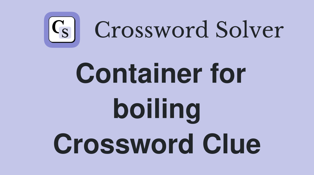 Container for boiling Crossword Clue