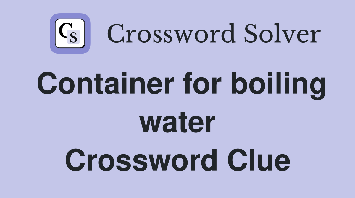 Container for boiling water Crossword Clue
