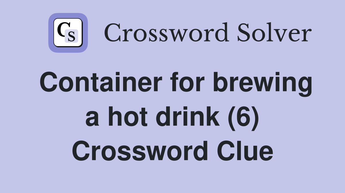 Container for brewing a hot drink (6) Crossword Clue