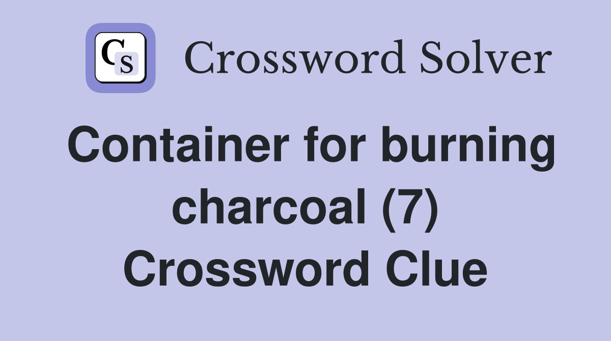 Container for burning charcoal (7) Crossword Clue