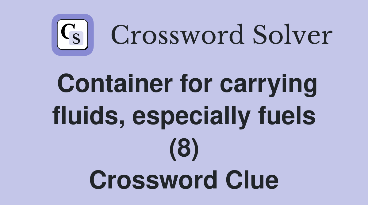 Container for carrying fluids, especially fuels (8) Crossword Clue