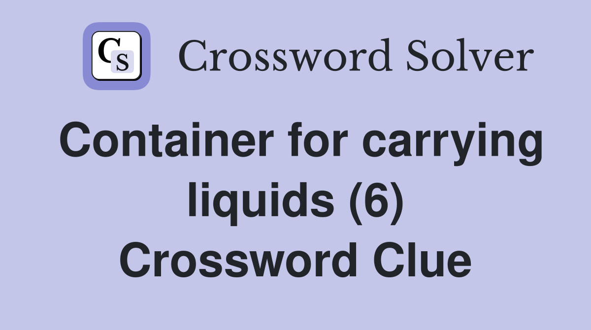 Container for carrying liquids (6) Crossword Clue