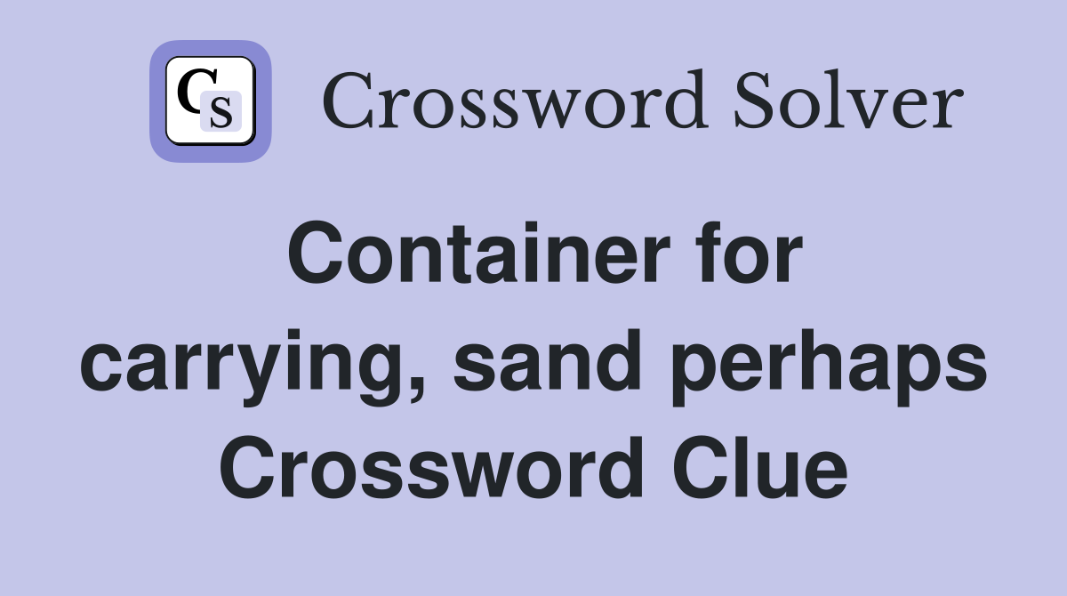 Container for carrying, sand perhaps Crossword Clue
