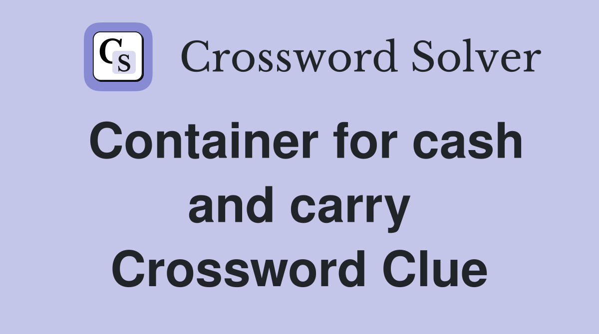 Container for cash and carry Crossword Clue