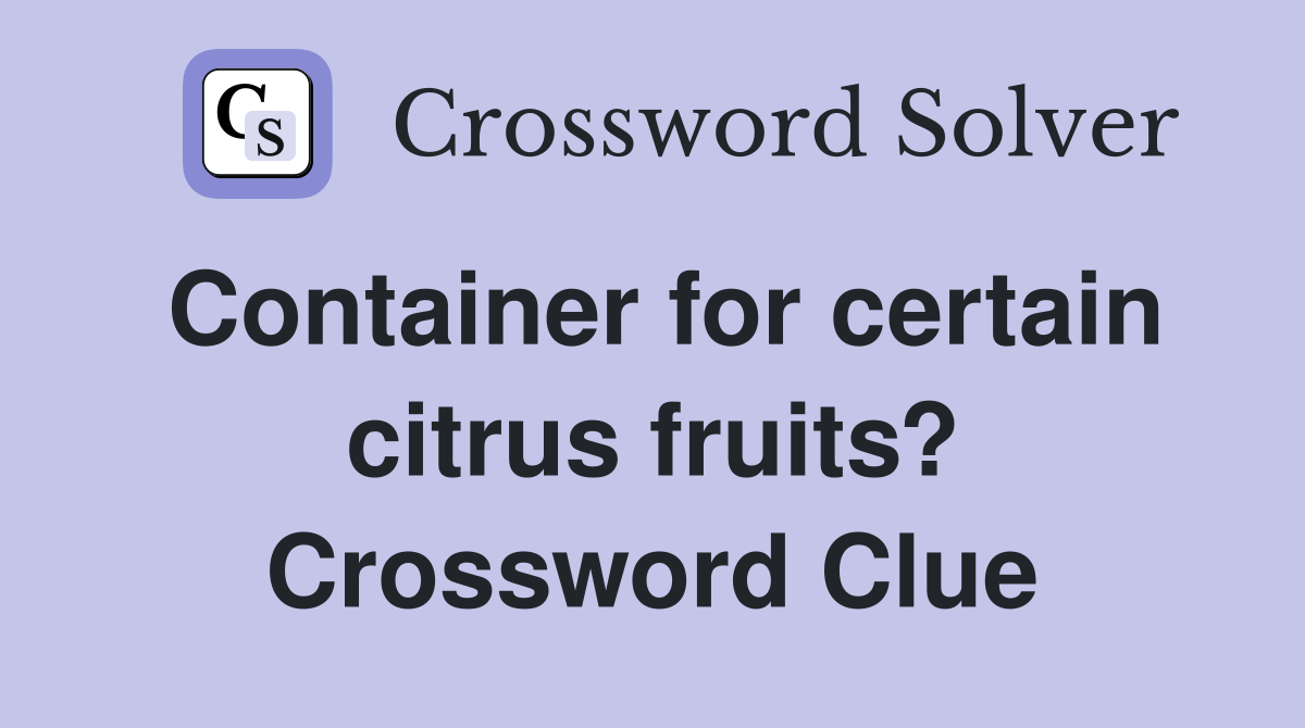 Container for certain citrus fruits? Crossword Clue