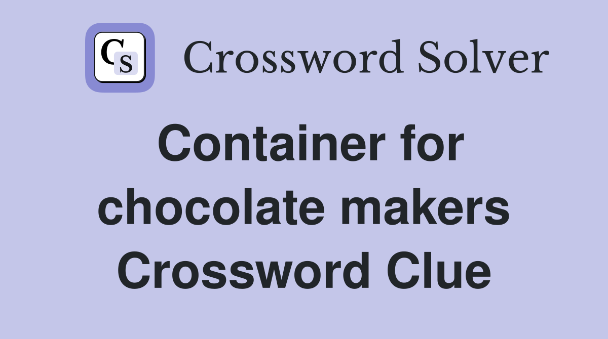 Container for chocolate makers Crossword Clue