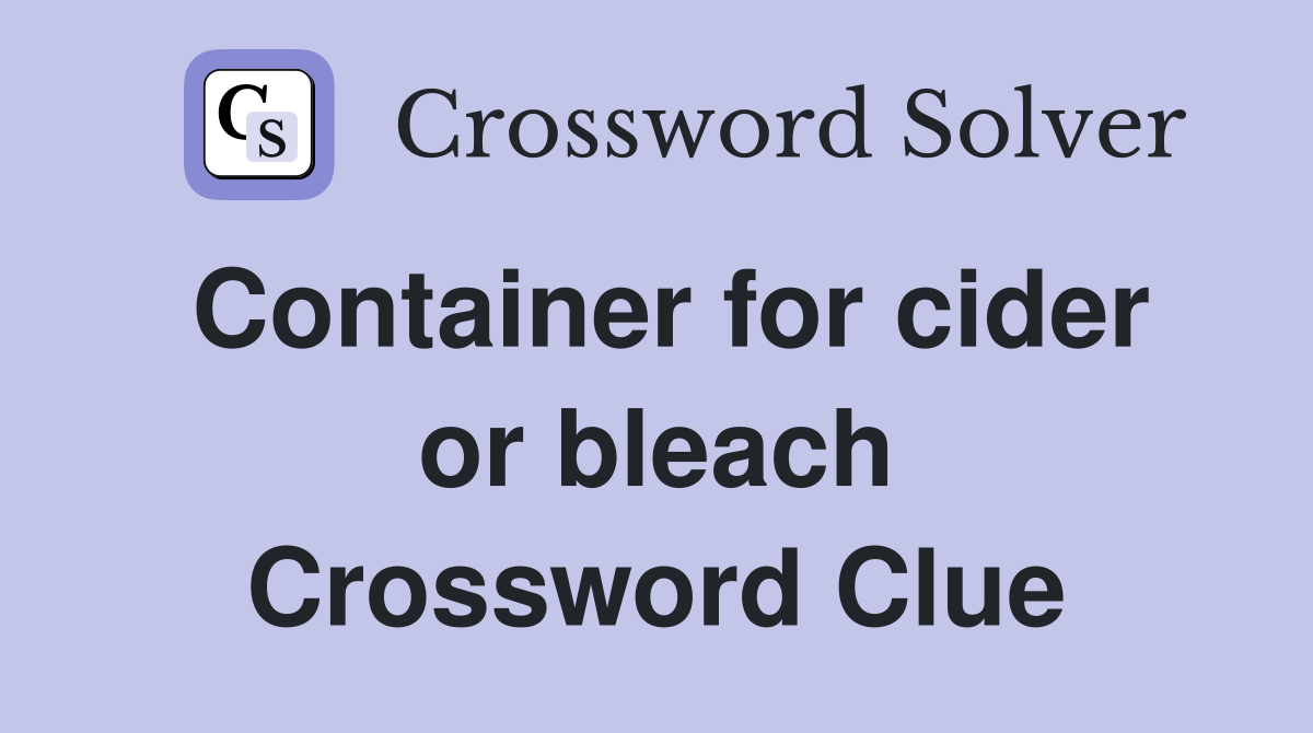 Container for cider or bleach Crossword Clue
