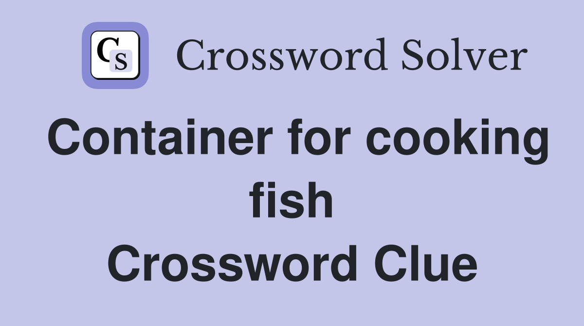 Container for cooking fish Crossword Clue