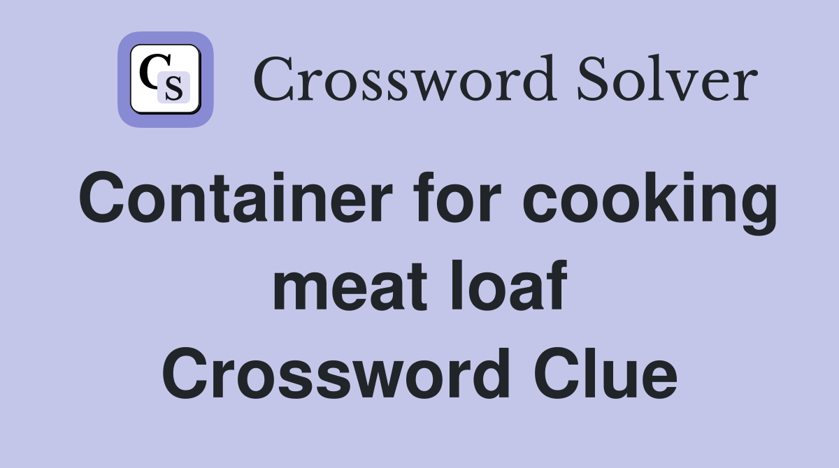 Container for cooking meat loaf Crossword Clue
