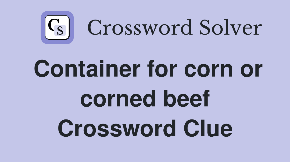 Container for corn or corned beef Crossword Clue