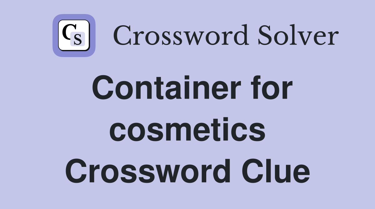 Container for cosmetics Crossword Clue