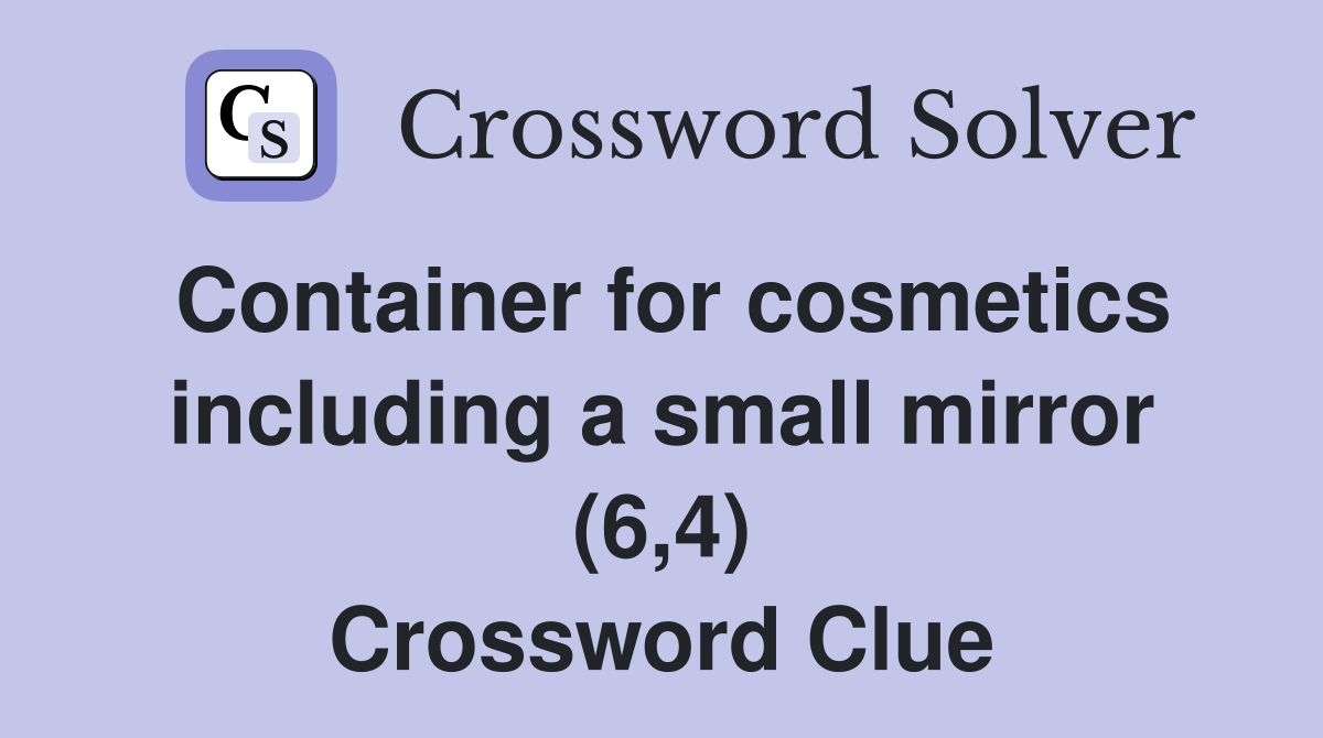 Container for cosmetics including a small mirror (6,4) Crossword Clue