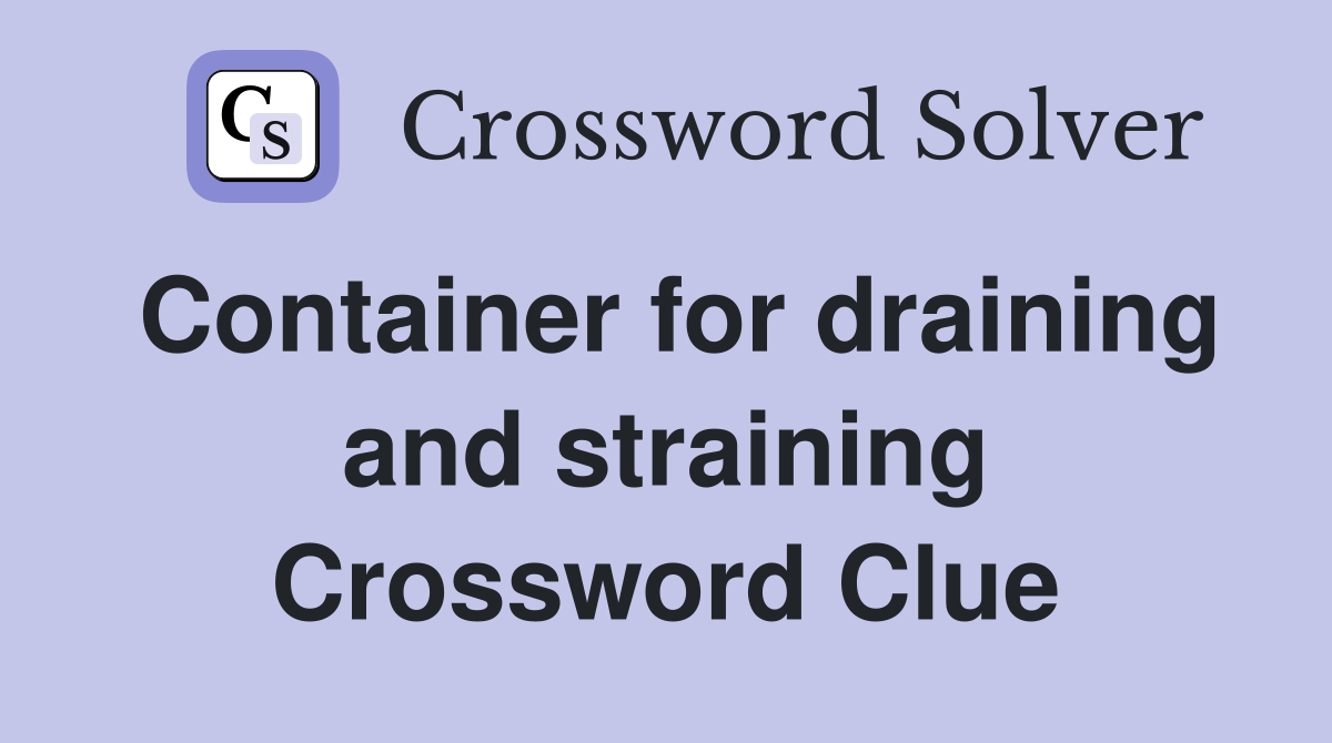 Container for draining and straining Crossword Clue