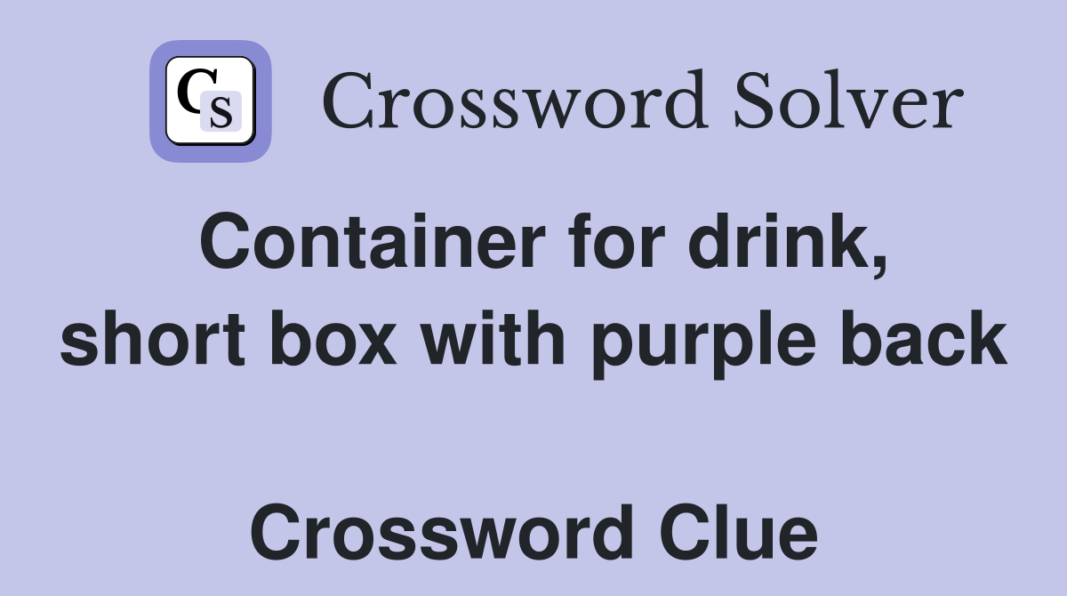 Container for drink, short box with purple back  Crossword Clue