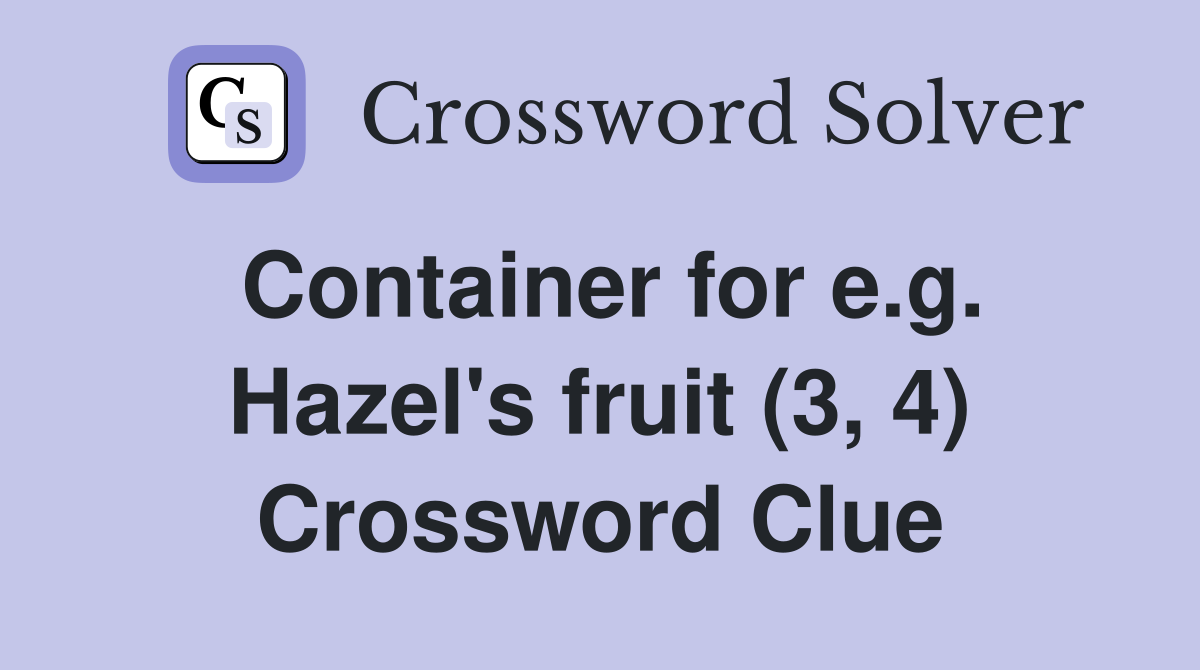 Container for e.g. Hazel's fruit (3, 4) Crossword Clue