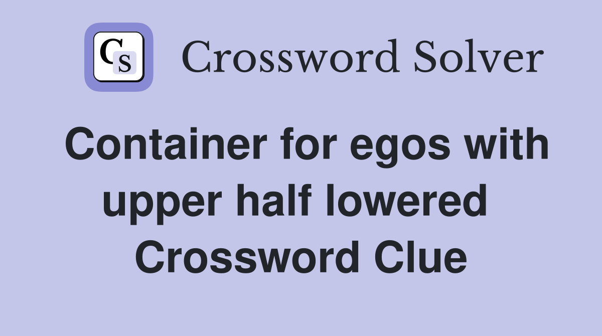 Container for egos with upper half lowered  Crossword Clue
